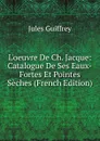 L.oeuvre De Ch. Jacque: Catalogue De Ses Eaux-Fortes Et Pointes Seches (French Edition) - Jules Guiffrey