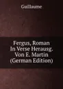 Fergus, Roman In Verse Herausg. Von E. Martin (German Edition) - Guillaume
