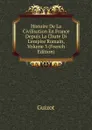 Histoire De La Civilisation En France Depuis La Chute Di L.empire Romain, Volume 3 (French Edition) - M. Guizot