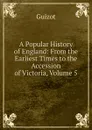 A Popular History of England: From the Earliest Times to the Accession of Victoria, Volume 5 - M. Guizot