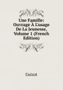 Une Famille: Ouvrage A L.usage De La Jeunesse, Volume 1 (French Edition) - M. Guizot
