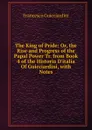 The King of Pride: Or, the Rise and Progress of the Papal Power Tr. from Book 4 of the Historia D.italia Of Guicciardini, with Notes - Francesco Guicciardini