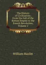 The History of Civilization: From the Fall of the Roman Empire to the French Revolution, Volume 2 - William Hazlitt