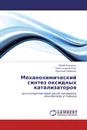 Механохимический синтез оксидных катализаторов - Юрий Комаров,Александр Ильин, Николай Смирнов