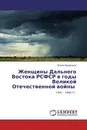 Женщины Дальнего Востока РСФСР в годы Великой Отечественной войны - Ирина Арефьева