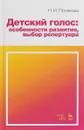 Детский голос. Особенности развития, выбор репертуара. Учебное пособие= - Н. И. Полякова