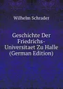 Geschichte Der Friedrichs-Universitaet Zu Halle (German Edition) - Wilhelm Schrader