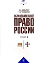 Образовательное право России. Учебник и практикум. В 2-х книгах - Козырин А.Н., Трошкина Т.Н.