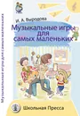 Выродова И.А.  Музыкальные игры для самых маленьких.  Книга для родителей, воспитателей и психологов ДОУ - Выродова Ирина Анатольевна