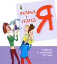МАМА + ПАПА = Я: Ребёнок от рождения до года. Психолго-медико-педагогическое сопровождение и советы специалистов - Разенкова Юлия Анатольевна