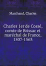 Charles 1er de Cosse, comte de Brissac et marechal de France, 1507-1563 - Charles Marchand