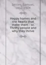 Happy homes and the hearts that make them : or, Thrifty people and why they thrive - Samuel Smiles
