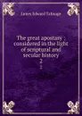 The great apostasy : considered in the light of scriptural and secular history. 2 - James Edward Talmage