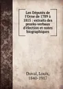 Les Deputes de l.Orne de 1789 a 1815 : extraits des proces-verbaux d.election et notes biographiques - Louis Duval