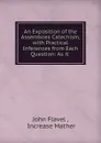 An Exposition of the Assemblies Catechism, with Practical Inferences from Each Question: As it . - John Flavel