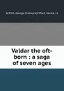Valdar the oft-born : a saga of seven ages - George Chetwynd Griffith