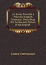 An Essay Towards a Practical English Grammar: Describing the Genius and Nature of the English . - James Greenwood