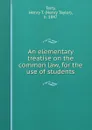 An elementary treatise on the common law, for the use of students - Henry Taylor Terry