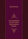 An exposition of our Lord.s intercessory prayer - John Brown