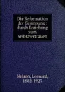 Die Reformation der Gesinnung : durch Erziehung zum Selbstvertrauen - Leonard Nelson