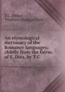 An etymological dictionary of the Romance languages; chiefly from the Germ. of F. Diez, by T.C . - T.C. Donkin