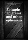 Epitaphs, epigrams and other ephemera - George Graham Currie