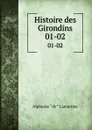 Histoire des Girondins. 01-02 - Lamartine Alphonse de