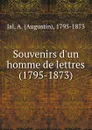 Souvenirs d.un homme de lettres (1795-1873) - Augustin Jal