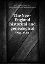 The New-England historical and genealogical register - John Ward Dean