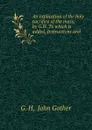 An explication of the holy sacrifice of the mass, by G.H. To which is added, Instructions and . - John Gother