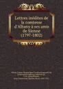 Lettres inedites de la comtesse d.Albany a ses amis de Sienne (1797-1802) - Louise M. C. E. de Albany