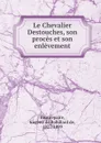 Le Chevalier Destouches, son proces et son enlevement - Eugène de Robillard de Beaurepaire