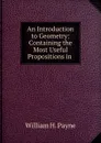 An Introduction to Geometry: Containing the Most Useful Propositions in . - William H. Payne