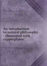 An introduction to natural philosophy : illustrated with copperplates - William Nicholson