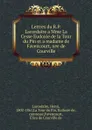 Lettres du R.P. Lacordaire a Mme La Cesse Eudoxie de la Tour du Pin et a madame de Favencourt, nee de Courville - Henri Lacordaire