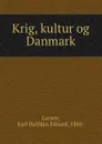 Krig, kultur og Danmark - Karl Halfdan Eduard Larsen