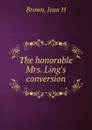 The honorable Mrs. Ling.s conversion - Jean H. Brown