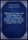 Memoires et lettres du P. Timothee de La Fleche, eveque de Beryte, sur les affaires ecclesiastiques de son temps 1703-1730 - Jacques Pescherard