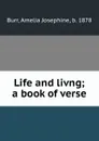 Life and livng; a book of verse - Amelia Josephine Burr