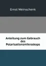 Anleitung zum Gebrauch des Polarisationsmikroskops - Ernst Weinschenk