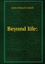 Beyond life: - Cabell James Branch