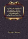 An Illustration of the Doctrines of the Christian Religion: With Respect to Faith and Practice . - Thomas Boston