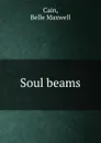 Soul beams - Belle Maxwell Cain