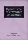 Hypnotisme et croyances anciennes - Louis Raoul Regnier