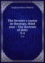 The Seventy.s course in theology, third year : The doctrine of deity. 3-4 - B.H. Roberts