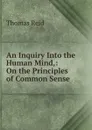 An Inquiry Into the Human Mind,: On the Principles of Common Sense - Thomas Reid