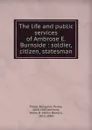 The life and public services of Ambrose E. Burnside : soldier, citizen, statesman - Benjamin Perley Poore