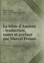 La bible d.Amiens : traduction, notes et preface par Marcel Proust - John Ruskin