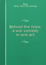 Behind the lines; a war comedy in one act - Helen Bagg