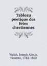 Tableau poetique des fetes chretiennes - Joseph Alexis Walsh